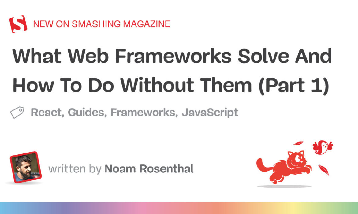 What Internet Frameworks Resolve And How To Do With out Them (Half 1)