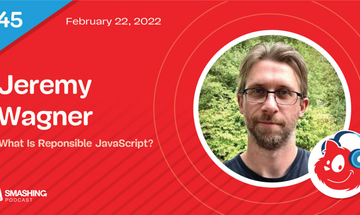 Smashing Podcast Episode 45 With Jeremy Wagner: What Is Reponsible JavaScript?