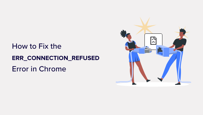 How one can Repair the ERR_CONNECTION_REFUSED Error in Chrome