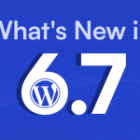 What’s New in WordPress 6.7 (Options and Screenshots)