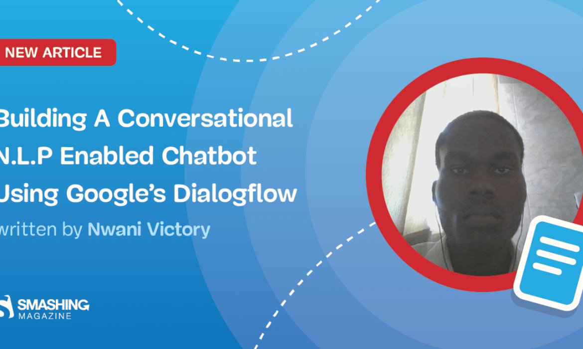 Building A Conversational N.L.P Enabled Chatbot Using Google’s Dialogflow